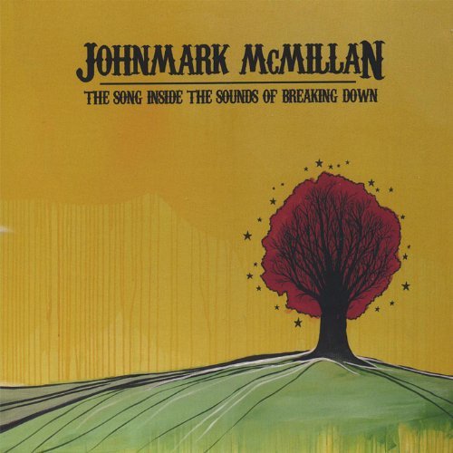 John Mark McMillan: The Song Inside The Sounds of Breaking Down