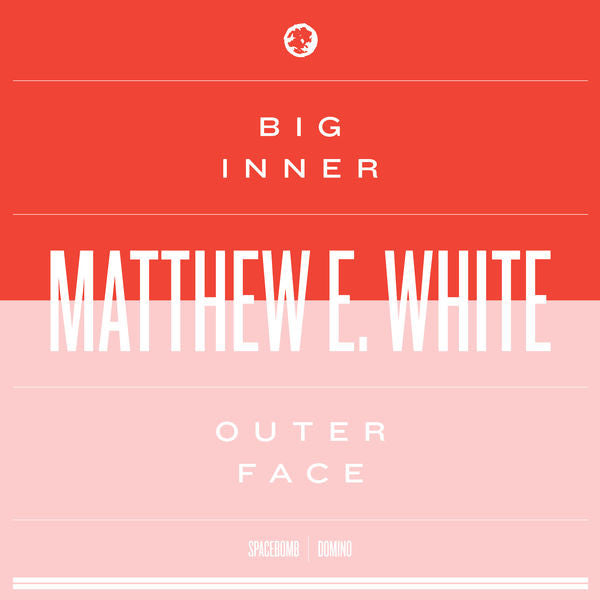 Matthew E. White: Big Inner: Outer Face Edition