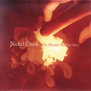 Nickel Creek: Why Should the Fire Die? CD